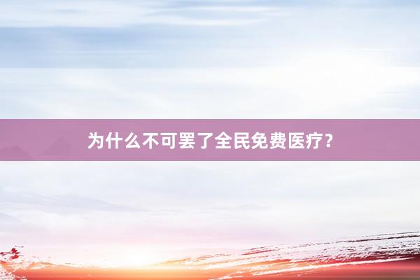 为什么不可罢了全民免费医疗？