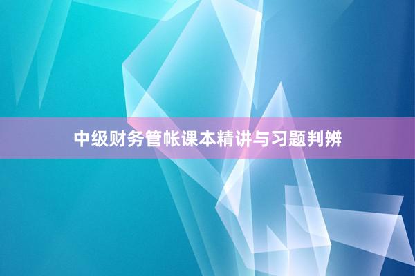 中级财务管帐课本精讲与习题判辨